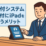受付にiPadを使うメリットと導入判断のポイント